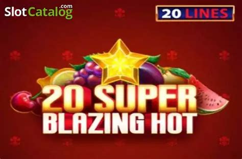 20 Super Blazing Hot Review 2024