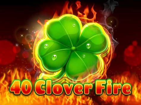 40 Clover Fire Blaze