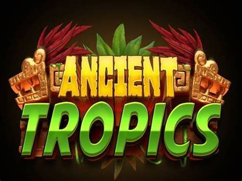 Ancient Tropics Bwin