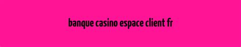 Banque Casino Espace Cliente Fr