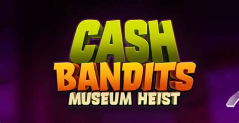 Cash Bandits Museum Heist Novibet