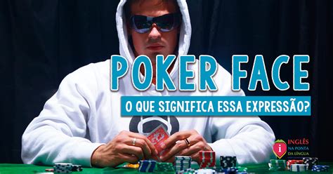 Poker Face Significado Em Ingles