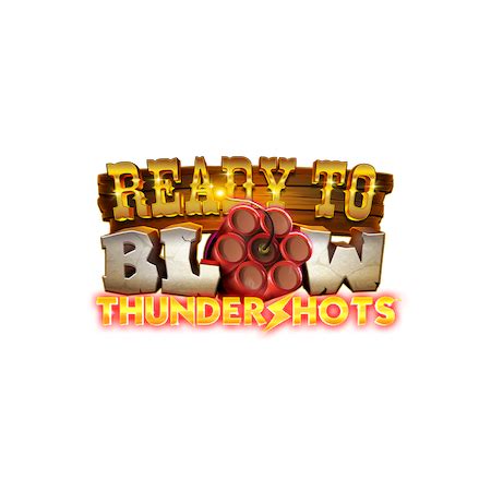 Ready To Blow Thundershots Betfair